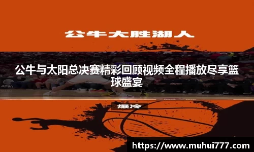 公牛与太阳总决赛精彩回顾视频全程播放尽享篮球盛宴