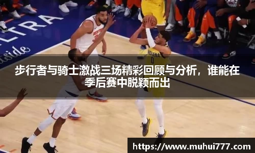 步行者与骑士激战三场精彩回顾与分析，谁能在季后赛中脱颖而出