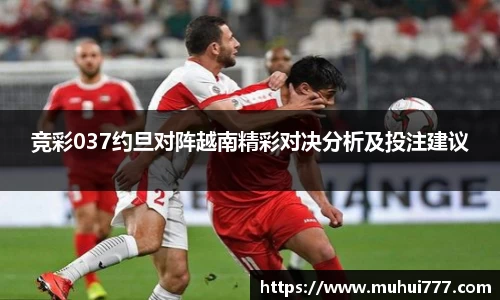 竞彩037约旦对阵越南精彩对决分析及投注建议