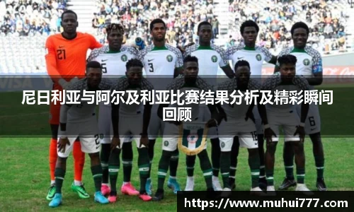 尼日利亚与阿尔及利亚比赛结果分析及精彩瞬间回顾